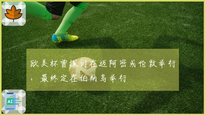 欧美杯曾探讨在迈阿密或伦敦举行，最终定在伯纳乌举行